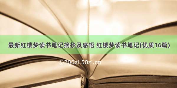 最新红楼梦读书笔记摘抄及感悟 红楼梦读书笔记(优质16篇)