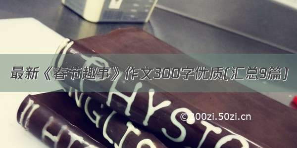 最新《春节趣事》作文300字优质(汇总9篇)