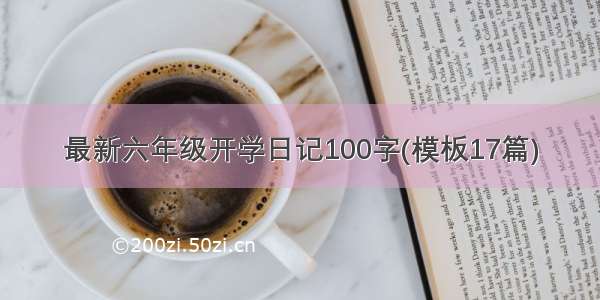 最新六年级开学日记100字(模板17篇)