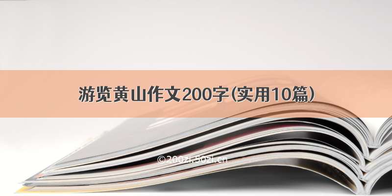 游览黄山作文200字(实用10篇)