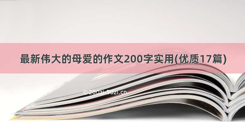 最新伟大的母爱的作文200字实用(优质17篇)