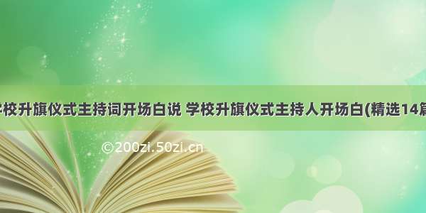 学校升旗仪式主持词开场白说 学校升旗仪式主持人开场白(精选14篇)