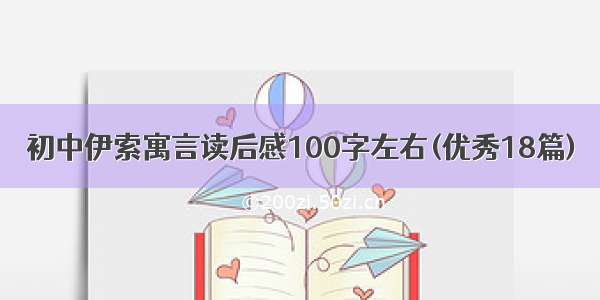 初中伊索寓言读后感100字左右(优秀18篇)