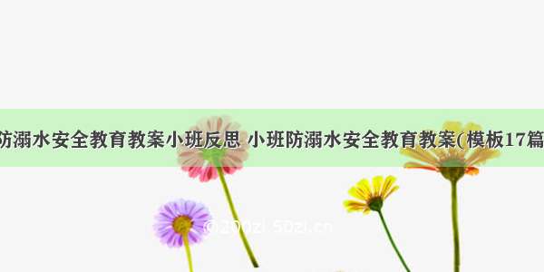 防溺水安全教育教案小班反思 小班防溺水安全教育教案(模板17篇)