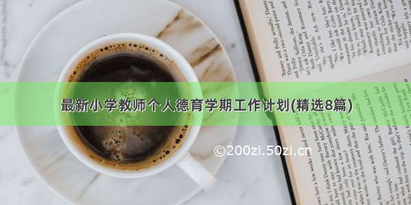 最新小学教师个人德育学期工作计划(精选8篇)