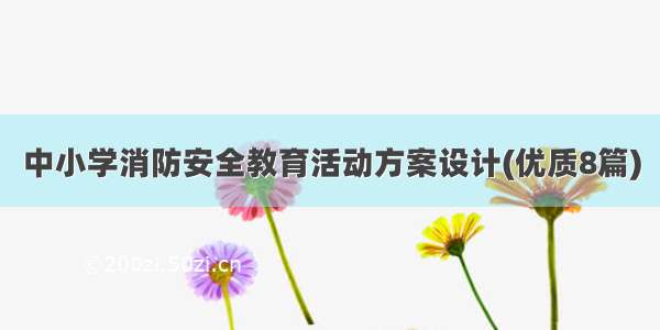 中小学消防安全教育活动方案设计(优质8篇)