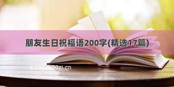 朋友生日祝福语200字(精选17篇)