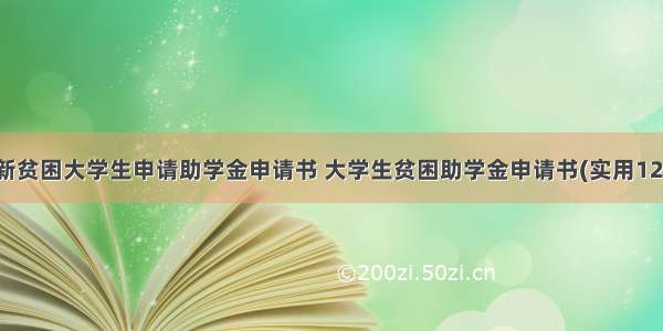 最新贫困大学生申请助学金申请书 大学生贫困助学金申请书(实用12篇)