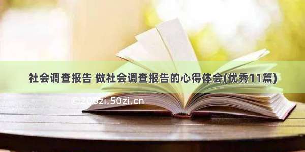 社会调查报告 做社会调查报告的心得体会(优秀11篇)