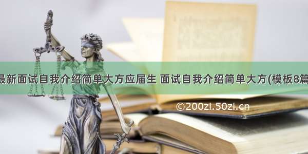 最新面试自我介绍简单大方应届生 面试自我介绍简单大方(模板8篇)