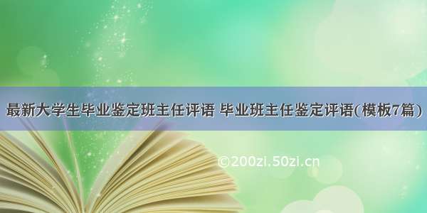 最新大学生毕业鉴定班主任评语 毕业班主任鉴定评语(模板7篇)