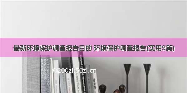 最新环境保护调查报告目的 环境保护调查报告(实用9篇)