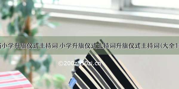 最新小学升旗仪式主持词 小学升旗仪式主持词升旗仪式主持词(大全10篇)