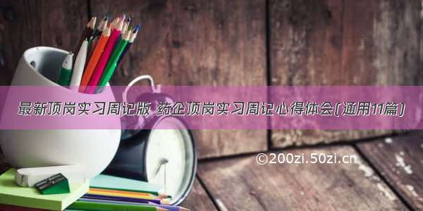 最新顶岗实习周记版 药企顶岗实习周记心得体会(通用11篇)