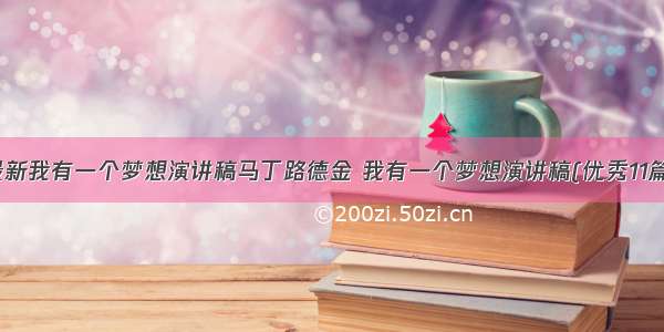 最新我有一个梦想演讲稿马丁路德金 我有一个梦想演讲稿(优秀11篇)