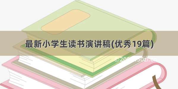 最新小学生读书演讲稿(优秀19篇)