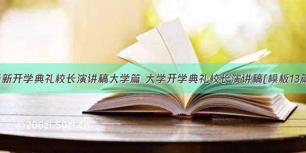 最新开学典礼校长演讲稿大学篇 大学开学典礼校长演讲稿(模板13篇)