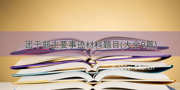 团干部主要事迹材料题目(大全9篇)