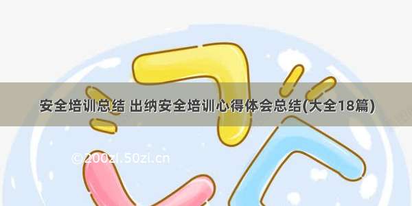 安全培训总结 出纳安全培训心得体会总结(大全18篇)