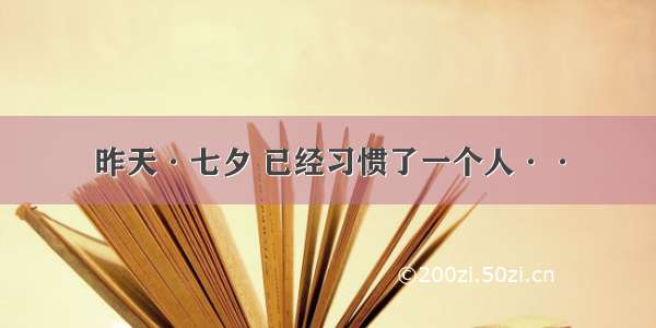 昨天·七夕 已经习惯了一个人··