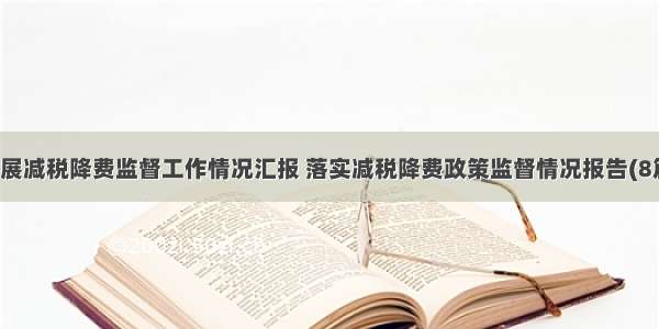 开展减税降费监督工作情况汇报 落实减税降费政策监督情况报告(8篇)