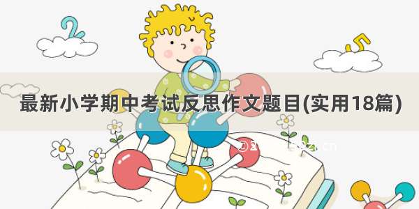 最新小学期中考试反思作文题目(实用18篇)