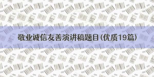 敬业诚信友善演讲稿题目(优质19篇)