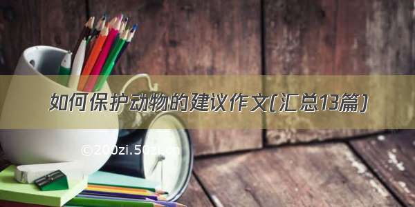 如何保护动物的建议作文(汇总13篇)