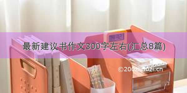 最新建议书作文300字左右(汇总8篇)