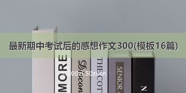 最新期中考试后的感想作文300(模板16篇)