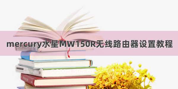 mercury水星MW150R无线路由器设置教程