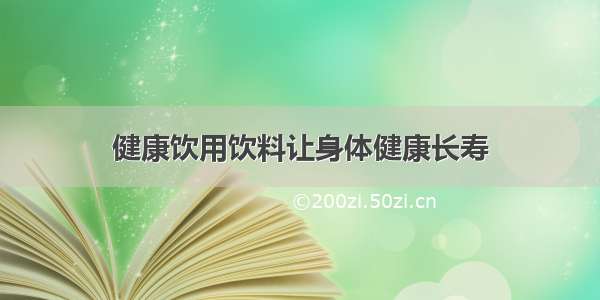 健康饮用饮料让身体健康长寿