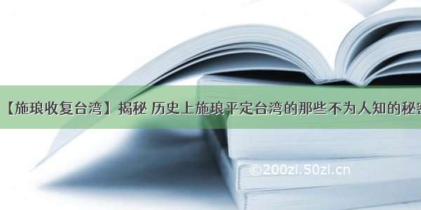 【施琅收复台湾】揭秘 历史上施琅平定台湾的那些不为人知的秘密