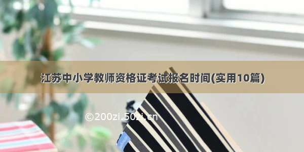 江苏中小学教师资格证考试报名时间(实用10篇)