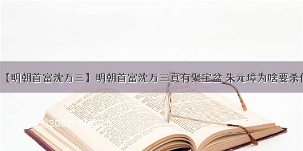 【明朝首富沈万三】明朝首富沈万三真有聚宝盆 朱元璋为啥要杀他