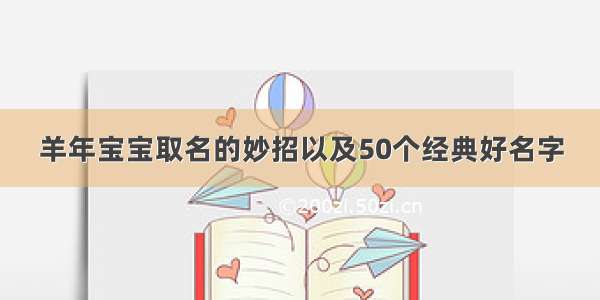 羊年宝宝取名的妙招以及50个经典好名字