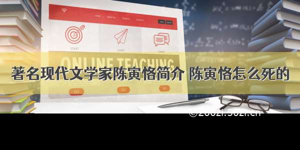 著名现代文学家陈寅恪简介 陈寅恪怎么死的