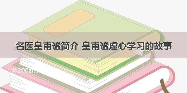 名医皇甫谧简介 皇甫谧虚心学习的故事