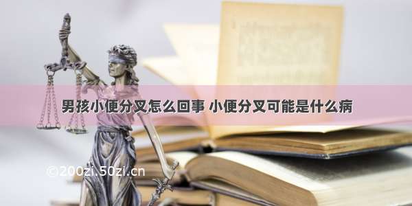 男孩小便分叉怎么回事 小便分叉可能是什么病