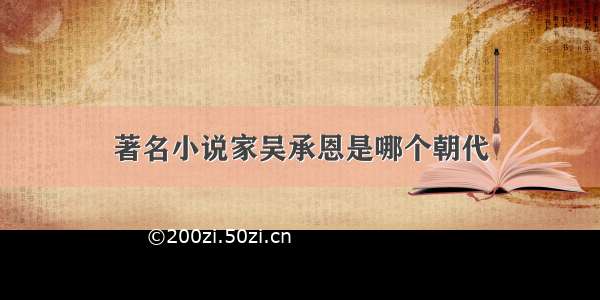 著名小说家吴承恩是哪个朝代