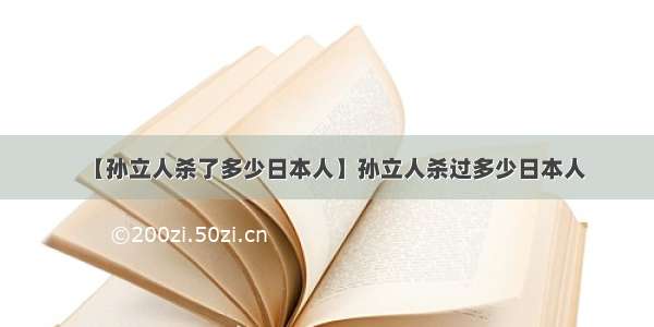 【孙立人杀了多少日本人】孙立人杀过多少日本人