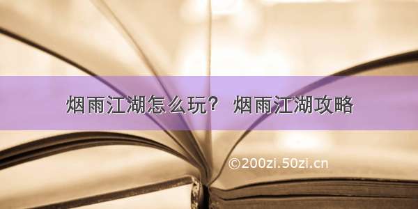 烟雨江湖怎么玩？ 烟雨江湖攻略