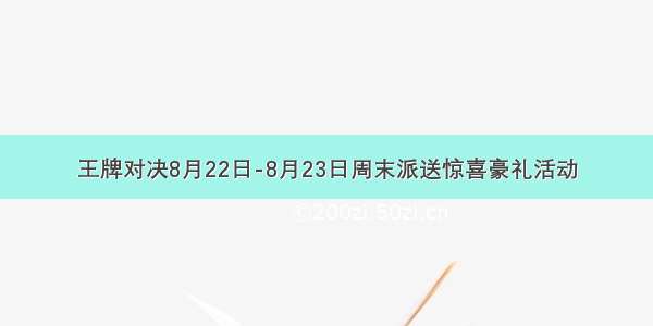 王牌对决8月22日-8月23日周末派送惊喜豪礼活动