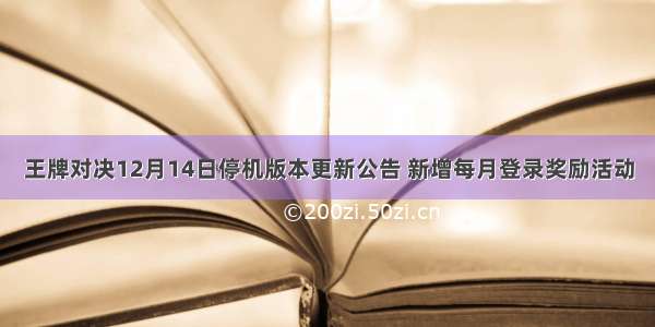 王牌对决12月14日停机版本更新公告 新增每月登录奖励活动