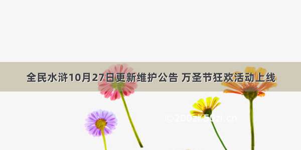 全民水浒10月27日更新维护公告 万圣节狂欢活动上线