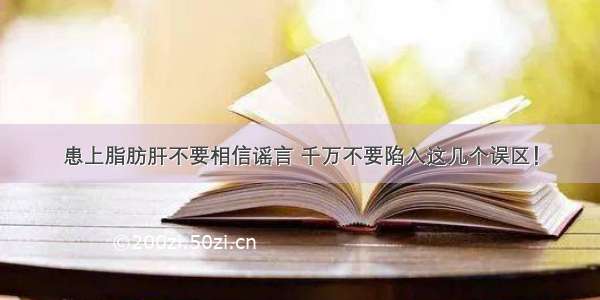 患上脂肪肝不要相信谣言 千万不要陷入这几个误区！