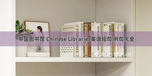 中国图书馆 Chinese Libraries英语短句 例句大全