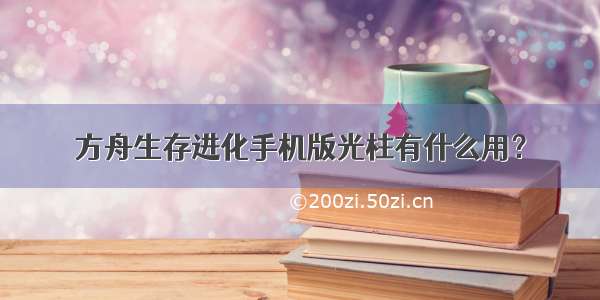 方舟生存进化手机版光柱有什么用？