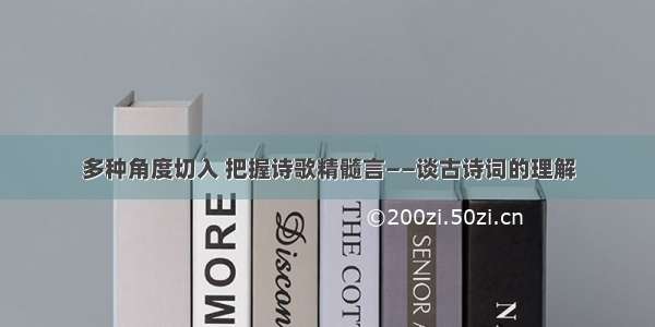 多种角度切入 把握诗歌精髓言——谈古诗词的理解