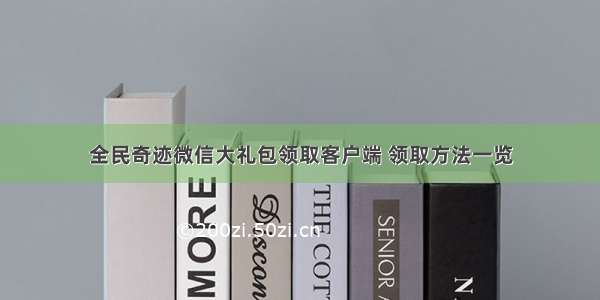 全民奇迹微信大礼包领取客户端 领取方法一览